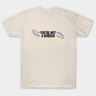 Youre Not A Burden T-Shirt